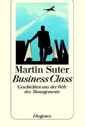 Cover Art for 9783257233193, Business Class. Geschichten aus der Welt des Managements. by Martin Suter