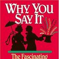 Cover Art for 8601417335697, Why You Say It: The Fascinating Stories Behind Over 600 Everyday Words and Phrases: Written by Webb B. Garrison, 1992 Edition, Publisher: Thomas Nelson Publishers [Paperback] by Webb B. Garrison