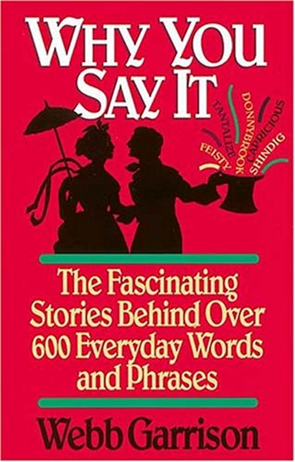 Cover Art for 8601417335697, Why You Say It: The Fascinating Stories Behind Over 600 Everyday Words and Phrases: Written by Webb B. Garrison, 1992 Edition, Publisher: Thomas Nelson Publishers [Paperback] by Webb B. Garrison