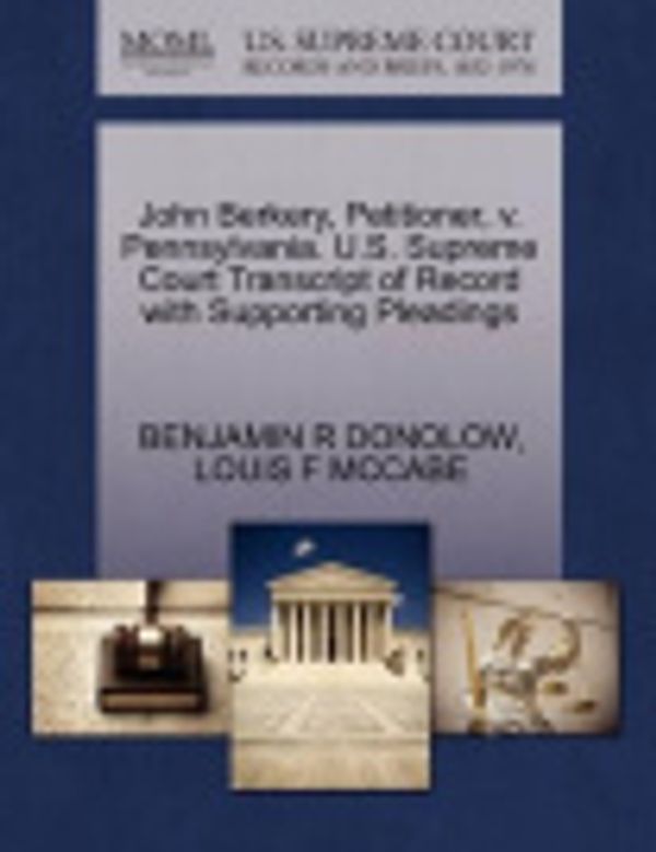 Cover Art for 9781270469919, John Berkery, Petitioner, V. Pennsylvania. U.S. Supreme Court Transcript of Record with Supporting Pleadings by Benjamin R Donolow