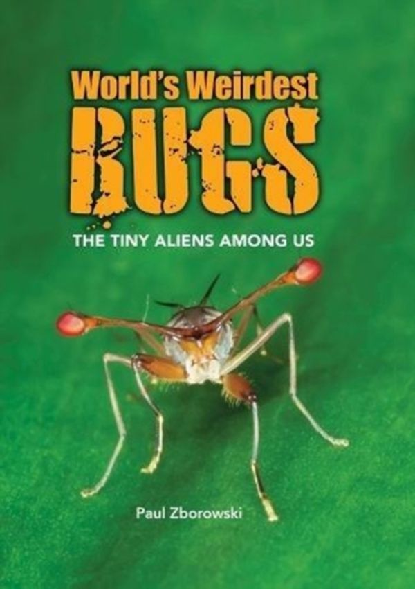 Cover Art for 9781921580369, Worlds Weirdest Bugs: The Tiny Aliens Among Us by Paul Zborowski