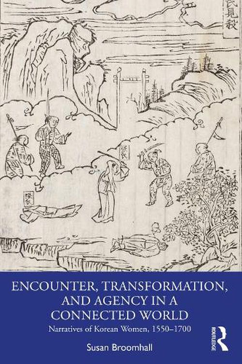 Cover Art for 9781032343099, Encounter, Transformation, and Agency in a Connected World: Narratives of Korean Women, 1550–1700 by Susan Broomhall