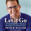 Cover Art for B01MSDPI2T, Let It Go: Downsizing Your Way to a Richer, Happier Life by Peter Walsh