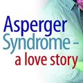 Cover Art for 9781846426629, Asperger Syndrome - A Love Story by Sarah Hendrickx, Keith Newton
