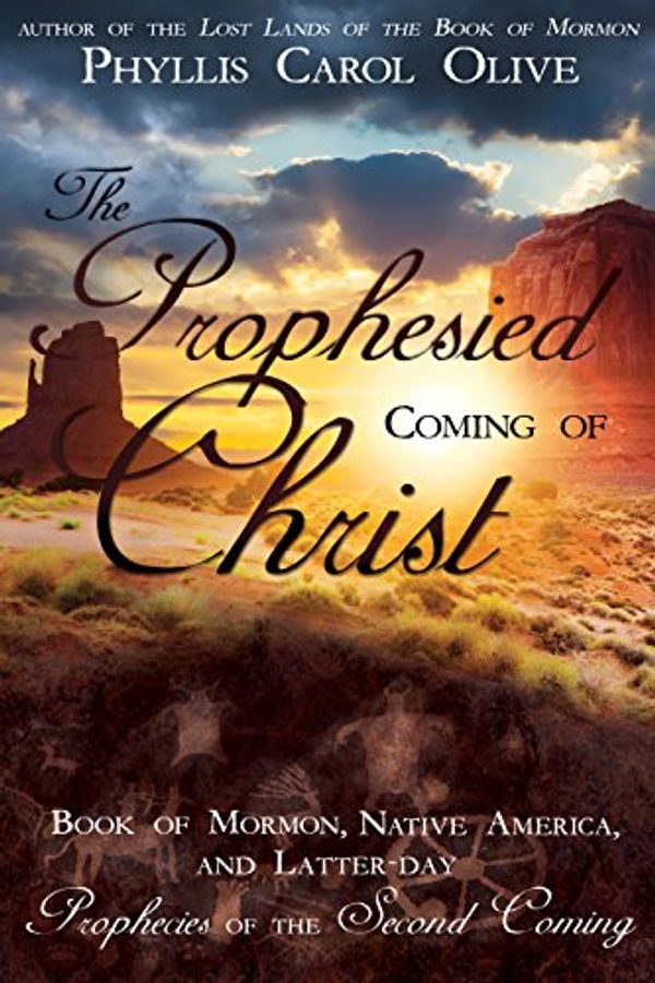 Cover Art for B072BSS5Z7, The Prophesied Coming of Christ: Book of Mormon, Native America, and Latter-day Prophecies of the Second Coming by Phyllis Carol Olive