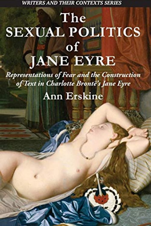 Cover Art for 9781913087258, The Sexual Politics of Jane Eyre: Representations of Fear and the Construction of Text in Charlotte Bronte's Jane Eyre (Writers and Their Contexts): ... of Text in Charlotte Brontë's Jane Eyre by Ann Erskine