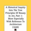 Cover Art for 9781436773515, A Historical Inquiry Into the True Principles of Beauty in Art, Part 1 by James Fergusson (author)