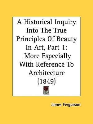 Cover Art for 9781436773515, A Historical Inquiry Into the True Principles of Beauty in Art, Part 1 by James Fergusson (author)
