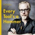 Cover Art for 9781471186004, Every Tool's A Hammer: Life Is What You Make It by Adam Savage