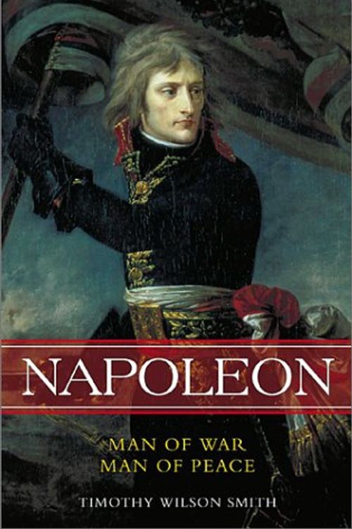 Cover Art for 9780786710898, Napoleon: Man of War, Man of Peace by Timothy Wilson-Smith