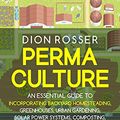 Cover Art for B09BL465DQ, Permaculture: An Essential Guide to Incorporating Backyard Homesteading, Greenhouses, Urban Gardening, Solar Power Systems, Composting, and More for Sustainable Living by Dion Rosser