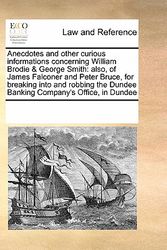 Cover Art for 9780699113700, Anecdotes and Other Curious Informations Concerning William Brodie and George Smith: Also, of James Falconer and Peter Bruce, for Breaking Into and Robb by Multiple Contributors