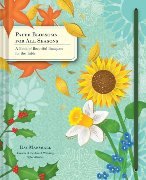 Cover Art for 9781452149981, Paper Blossoms for All Seasons: A Book of Beautiful Bouquets for the Table by Ray Marshall