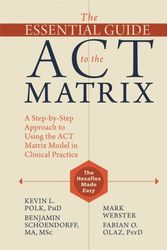 Cover Art for 9781626253605, The Essential Guide to the ACT Matrix: A Step-By-Step Approach to Using the ACT Matrix Model in Clinical Practice by Kevin L. Polk