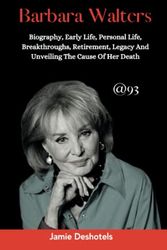Cover Art for 9798372126381, Barbara Walters: Biography, Early Life, Personal Life, Breakthroughs, Retirement, Legacy And Unveiling The Cause Of Her Death. by Jamie Deshotels