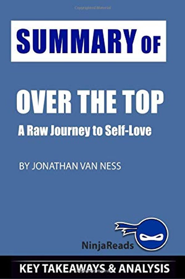 Cover Art for 9781704740379, Summary of Over the Top: A Raw Journey to Self-Love by Jonathan Van Ness: Key Takeaways & Analysis Included by Ninja Reads