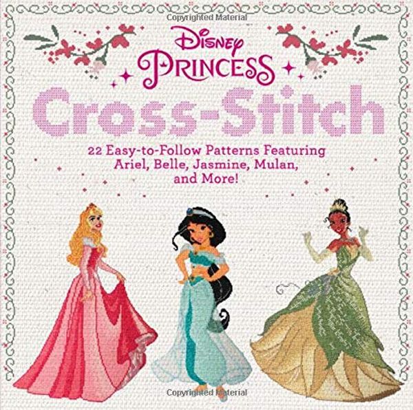 Cover Art for 9780762494248, Disney Princess Cross-Stitch: 22 Easy-To-Follow Patterns Featuring Ariel, Belle, Jasmine, Mulan, and More! by Disney
