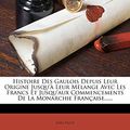 Cover Art for 9781274840714, Histoire Des Gaulois Depuis Leur Origine Jusqu'à Leur Mélange Avec Les Francs Et Jusqu'aux Commencements De La Monarchie Française...... (French Edition) by Jean Picot