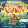 Cover Art for 9781761350962, You Are a Wildlife Warrior!: Saving Animals & The Planet by Bindi Irwin