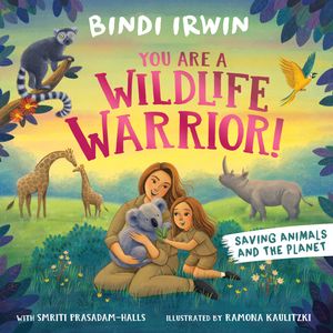 Cover Art for 9781761350962, You Are a Wildlife Warrior!: Saving Animals & The Planet by Bindi Irwin