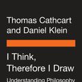 Cover Art for 9780143133025, I Think, Therefore I Draw by Thomas Cathcart, Daniel Klein