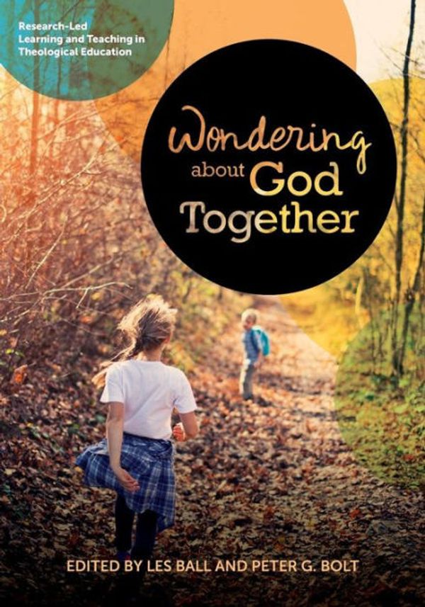 Cover Art for 9781925730029, Wondering About God Together: Research-Led Learning & Teaching in Theological Education by Les Ball, Peter G Bolt