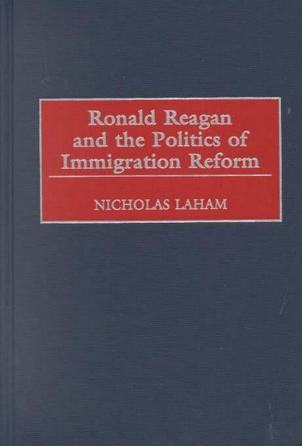 Cover Art for 9780275967239, Ronald Reagan and the Politics of Immigration Reform by Nicholas Laham