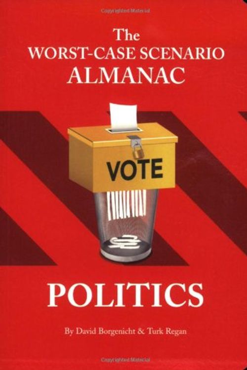 Cover Art for 9780811863216, The Worst-Case Scenario Almanac: Politics by David Borgenicht, Turk Regan