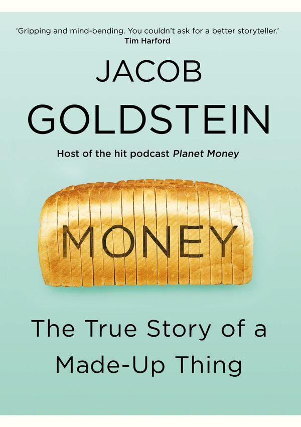 Cover Art for 9781786495709, Money: The True Story of a Made-Up Thing by Jacob Goldstein