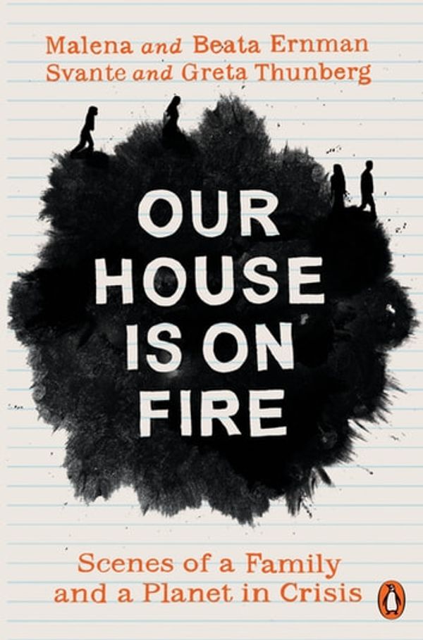 Cover Art for 9780241446751, Our House is on Fire: Scenes of a Family and a Planet in Crisis by Malena Ernman, Greta Thunberg, Beata Ernman, Svante Thunberg