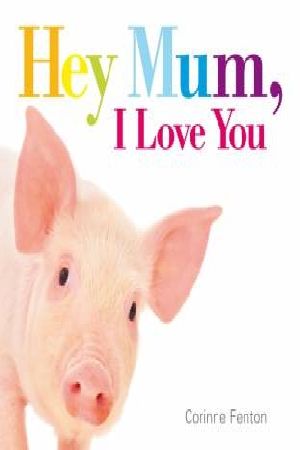 Cover Art for 9781925126457, Hey Mum, I Love You by Corinne Fenton