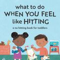 Cover Art for 9781648766541, What to Do When You Feel Like Hitting: A No Hitting Book for Toddlers by Cara Goodwin
