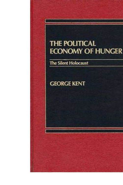 Cover Art for 9780275912062, Political Economy of Hunger the Silent Holocaust by Kent