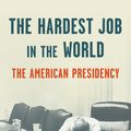 Cover Art for 9781984854513, The Hardest Job in the World: The American Presidency by John Dickerson