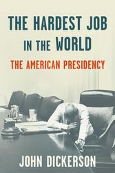 Cover Art for 9781984854513, The Hardest Job in the World: The American Presidency by John Dickerson