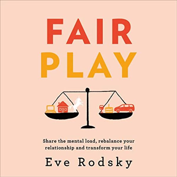 Cover Art for B07W6JJGG3, Fair Play: Share the Mental Load, Rebalance Your Relationship and Transform Your Life by Eve Rodsky