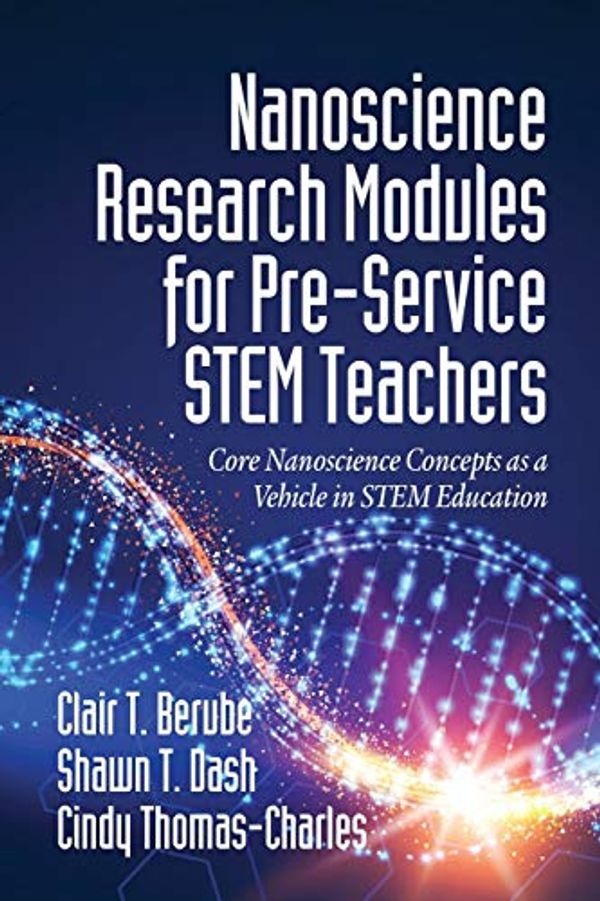 Cover Art for 9781641135528, Nanoscience Research Modules for Pre-Service STEM Teachers by Clair T. Berube, Shawn T. Dash, Cindy Thomas-Charles