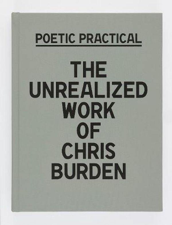 Cover Art for 9780847871919, Poetic Practical: The Unrealized Work of Chris Burden by Trainer , Andie, Stutterheim, Sydney