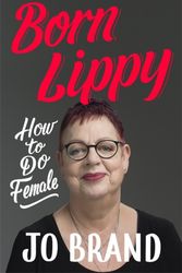 Cover Art for 9781473687714, Born Lippy: How to Do Female by Jo Brand