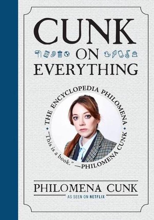 Cover Art for 9781538766767, Cunk on Everything: The Encyclopedia Philomena by Philomena Cunk