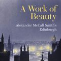 Cover Art for 9781902419909, A Work of Beauty: Alexander McCall Smith's Edinburgh by Alexander McCall Smith