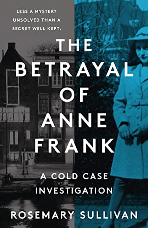 Cover Art for B098GHVH3R, The Betrayal of Anne Frank: A Cold Case Investigation by Rosemary Sullivan