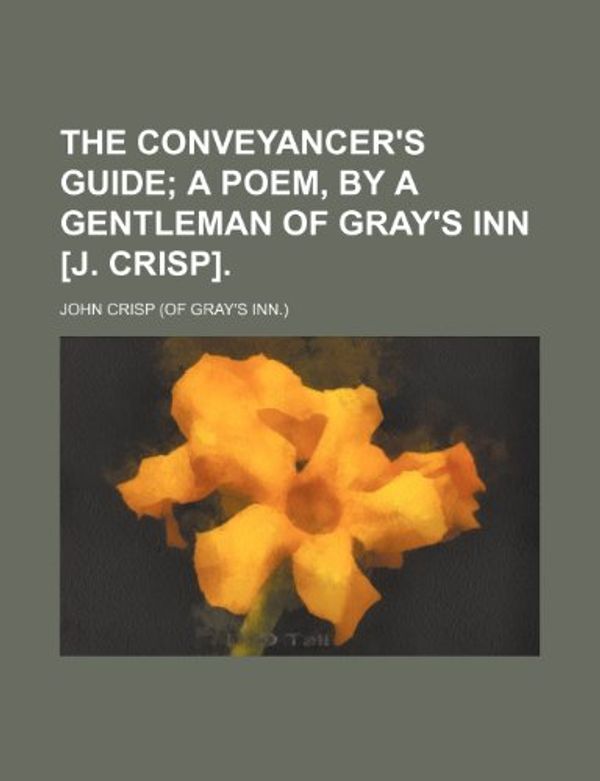 Cover Art for 9781150401985, Conveyancer's Guide; a Poem, By a Gentleman of Gray's Inn £j by John Crisp