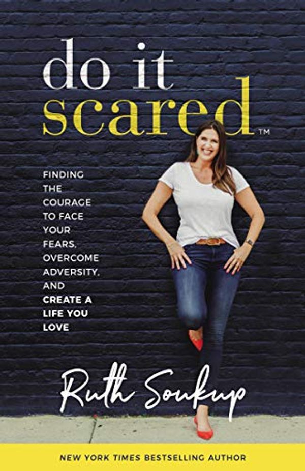 Cover Art for B07DT3PQNG, Do It Scared: Finding the Courage to Face Your Fears, Overcome Adversity, and Create a Life You Love by Ruth Soukup