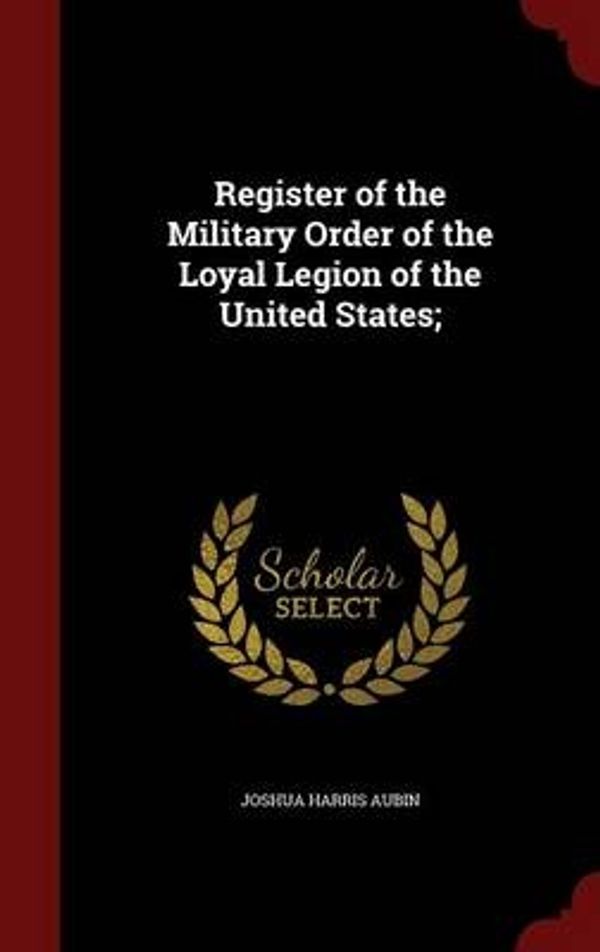 Cover Art for 9781297752674, Register of the Military Order of the Loyal Legion of the United States;  by Unknown