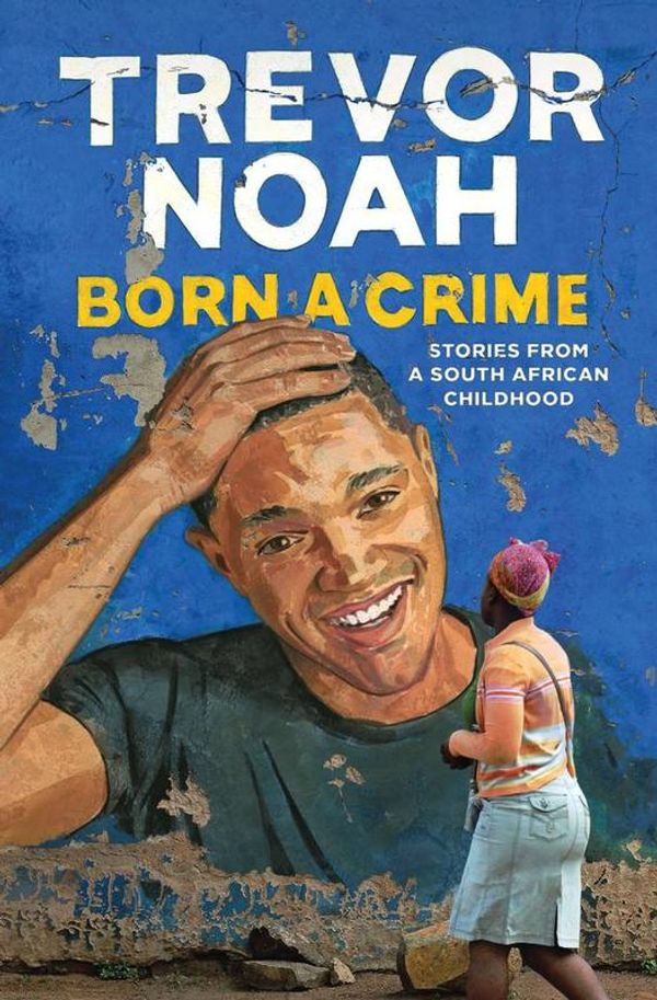 Cover Art for 9781473635289, Born A Crime: And Other Third World Problems by Trevor Noah
