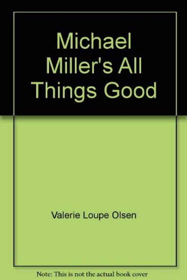 Cover Art for 9780890901069, Michael Miller's All Things Good by Valerie Loupe Olsen
