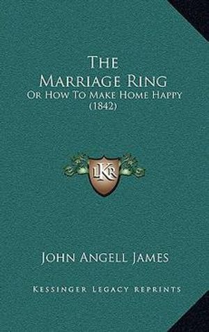 Cover Art for 9781164221852, The Marriage Ring by John Angell James