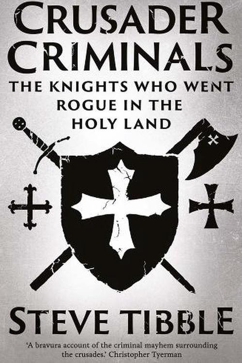 Cover Art for 9780300276077, Crusader Criminals: The Knights Who Went Rogue in the Holy Land by Steve Tibble
