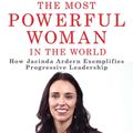 Cover Art for 9781510760035, The Most Powerful Woman In The World: How Jacinda Ardern Exemplifies Progressive Leadership by Madeleine Chapman